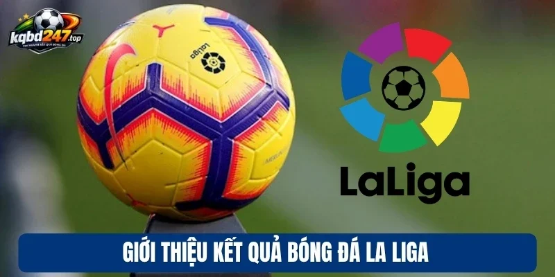 KQBD Tây Ban Nha 1 Giới thiệu kết quả bóng đá La Liga